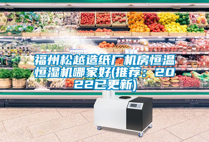 福州鬆越造紙廠機房恒溫恒濕機哪家好(推薦：2022已更新)