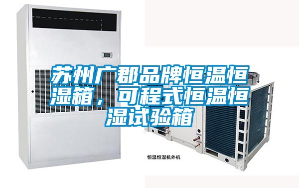 蘇州廣郡品牌恒溫恒濕箱，可程式恒溫恒濕試驗箱