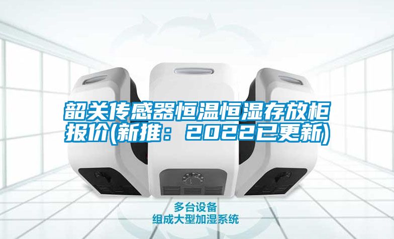 韶關傳感器恒溫恒濕存放櫃報價(新推：2022已更新)