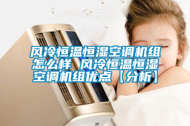 風冷恒溫恒濕空調機組怎麽樣 風冷恒溫恒濕空調機組優點【分析】