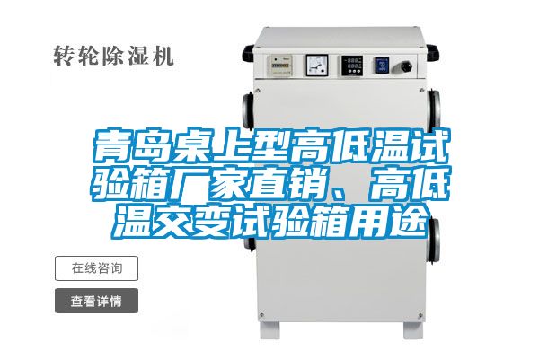 青島桌上型高低溫試驗箱廠家直銷、高低溫交變試驗箱用途