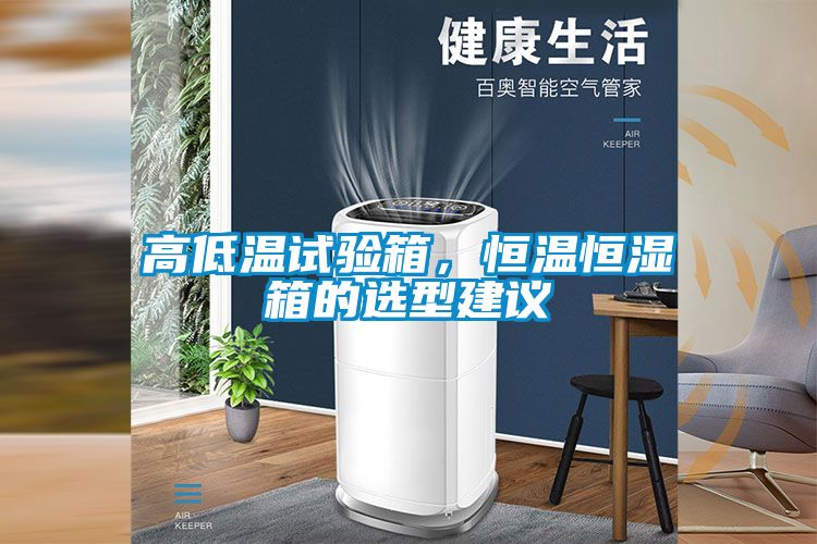 高低溫試驗箱，恒溫恒濕箱的選型建議