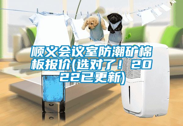 順義會議室防潮礦棉板報價(選對了！2022已更新)