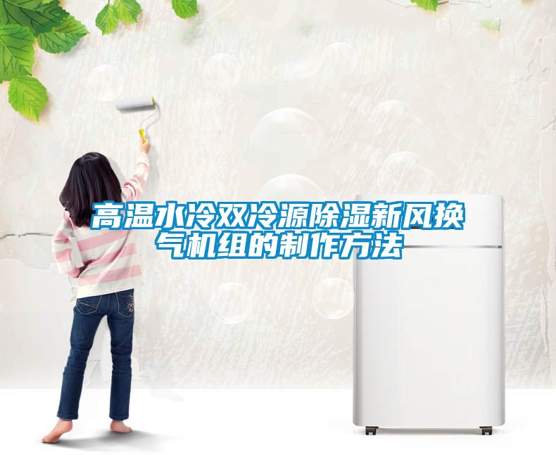 高溫水冷雙冷源91看片网站视频新風換氣機組的製作方法
