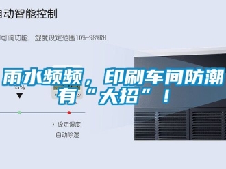 常見問題雨水頻頻，印刷車間防潮有“大招”！