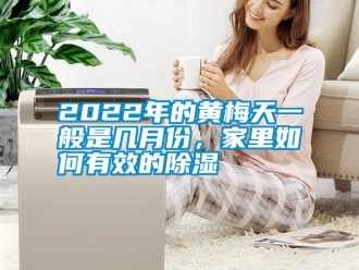 常見問題2022年的黃梅天一般是幾月份，家裏如何有效的91看片网站视频