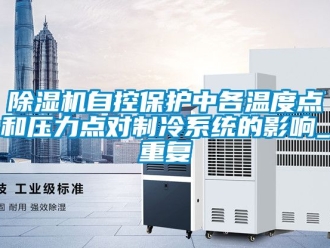行業免费污视频看片APP91看片网站视频機自控保護中各溫度點和壓力點對製冷係統的影響_重複