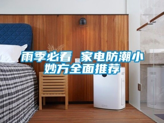 常見問題雨季必看 家電防潮小妙方全麵推薦