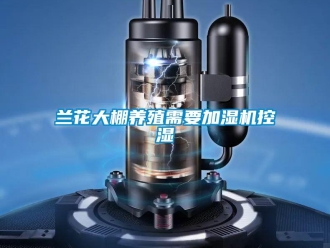 行業免费污视频看片APP蘭花大棚養殖需要加濕機控濕