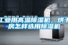 工業用高溫91看片网站视频機，烘幹房怎樣選用91看片网站视频機