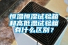 恒溫恒濕試驗箱和高低溫試驗箱有什麽區別？